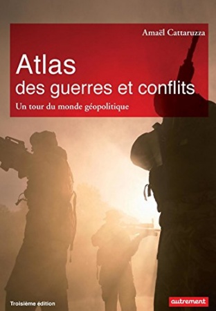 Atlas des guerres et des conflits. Un tour du monde géopolitique 3e édition de  Amaël Cattaruzza