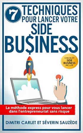 7 Techniques pour Lancer votre Side Business: La méthode express pour vous lancer dans l’entrepreneuriat sans risque de  Séverin Sauzè & Dimitri Carlet