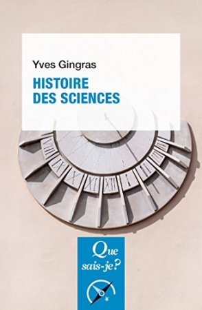 Histoire des sciences: « Que sais-je ? » n° 3495 de Yves Gingras