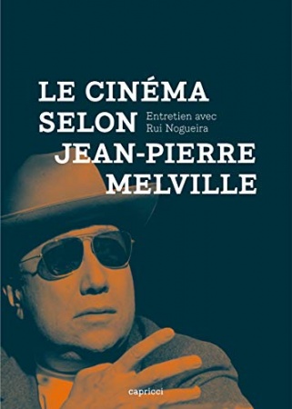 Le Cinéma selon Jean-Pierre Melville: Entretien avec Rui Nogueira de Rui NOGUEIRA & Jean-Pierre MELVILLE