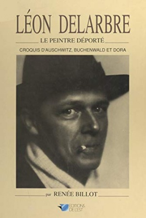 Léon Delarbre, le peintre déporté: Croquis d'Auschwitz, Buchenwald et Dora de Renée Billot