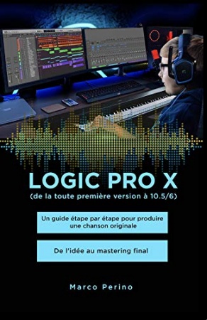 Logic Pro X - De la toute première version à 10.5/6 de Marco Perino