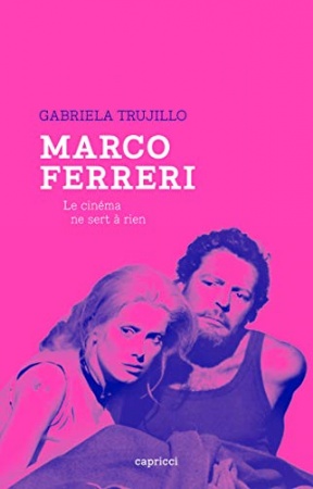 Marco Ferreri: Le cinéma ne sert à rien de Gabriela TRUJILLO