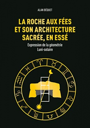 La Roche aux Fées et son arc de hitecture sacrée, en Essé: Expression de la géométrie Luni-solaire de Alan Béquet