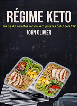 Régime Keto: Plus de 700 recettes régime keto pour les débutants 2021 de JOHN OLIVIER