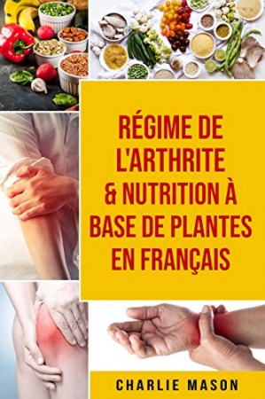 Régime de l'arthrite & Nutrition à base de plantes En français de Charlie Mason