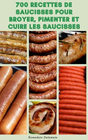 700 Recettes De Saucisses Pour Broyer Et Pimenter Et Cuire Les Saucisses de Komadato Dalamato