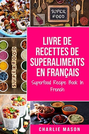 Livre de recettes de superaliments En français/ Superfood Recipe Book In French de Charlie Mason