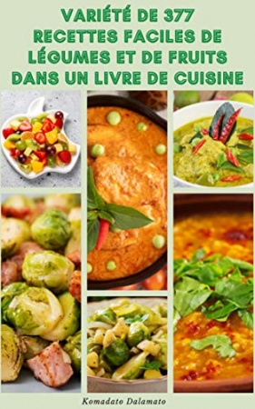 Variété De 377 Recettes Faciles De Légumes Et De Fruits Dans Un Livre De Cuisine de Komadato Dalamato
