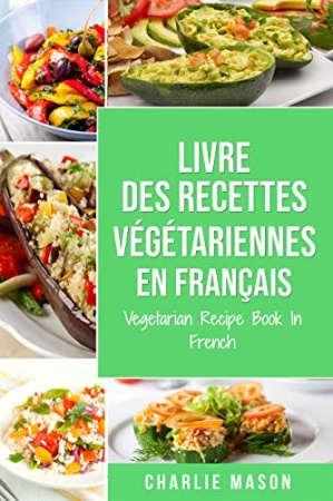 Livre Des Recettes Végétariennes En Français/ Vegetarian Recipe Book In French de 	 Charlie Mason