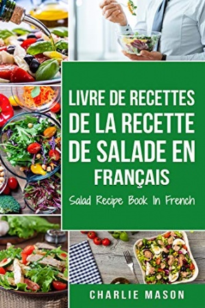 Livre de recettes de la recette de salade En français/ Salad Recipe Book In French de 	 Charlie Mason
