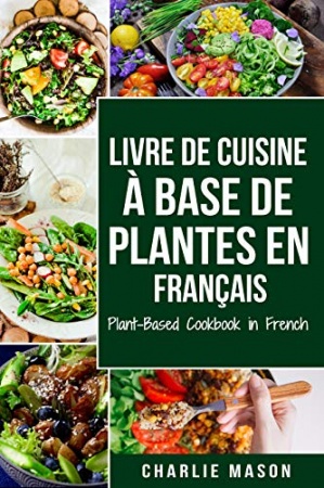 Livre De Cuisine À Base De Plantes En Français/ Plant-based Cookbook In French de Charlie Mason