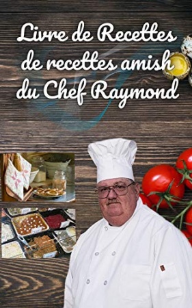 Livre de Recettes de recettes amish du Chef Raymond de Raymond Laubert