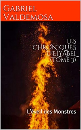 LES CHRONIQUES D'ELYABEL (tome 3): L'éveil des Monstres  de Gabriel Valdemosa