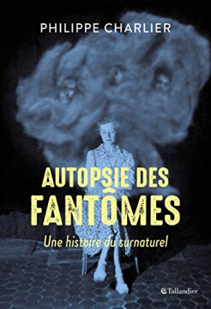 Autopsie des fantômes: Une histoire du surnaturel de Philippe Charlier