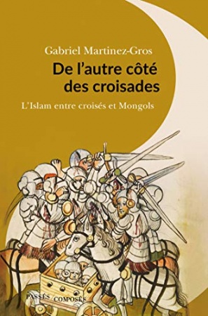De l'autre côté des croisades: L'Islam entre croisés et Mongols de  Gabriel Martinez-Gros