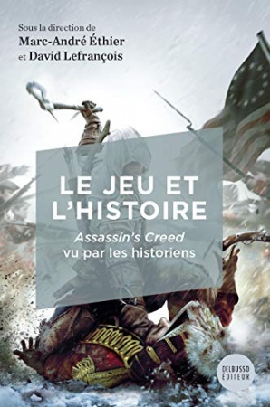 Le jeu et l'histoire: Assassin's Creed vu par les historiens de Marc-André Éthier & David Lefrançois