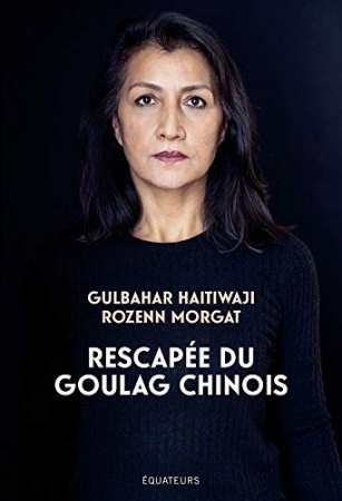 Rescapée du goulag chinois de Gulbahar Haitiwaji &  Rozenn Morgat