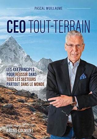 CEO TOUT-TERRAIN: Les 4x4 principes pour réussir dans tous les secteurs partout dans le monde de  Pascal Wuillaume