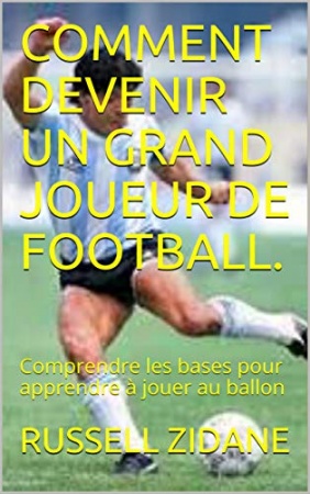 COMMENT DEVENIR UN GRAND JOUEUR DE FOOTBALL de  RUSSELL ZIDANE