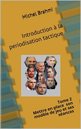 Introduction à la periodisation tactique : Tome 2 Mettre en place son modèle de jeu et ses séances de Michel Brahmi
