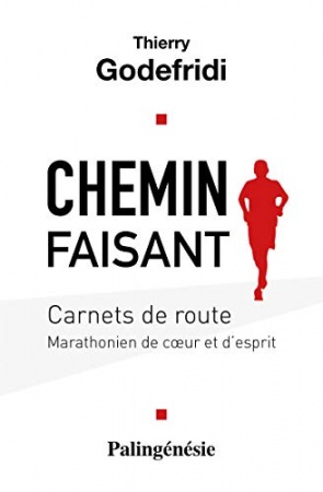 Chemin faisant: Carnets de route - Marathonien de coeur et d'esprit  de Thierry Godefridi