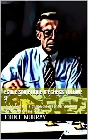 ECOLE SOVIETIQUE D’ECHECS volume 9: Jouez comme le grand-maître international soviétique Aïvars Gipslis de John.C Murray