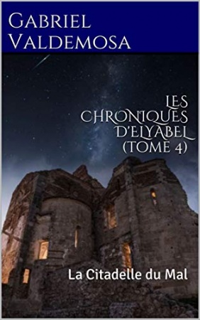 LES CHRONIQUES D'ELYABEL (tome 4): La Citadelle du Mal  de  Gabriel Valdemosa