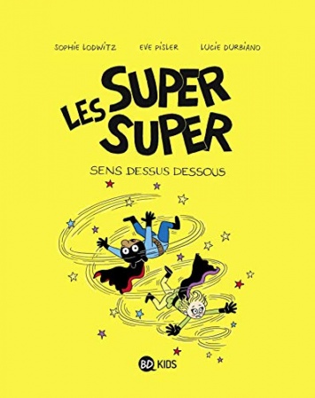 Les Super Super, Tome 08 : Sens dessus dessous  de  Lucie Durbiano; SOPHIE LODWITZ & EVE PISLER