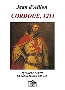 CORDOUE, 1211: Première partie: La révolte des barons de Jean d'Aillon