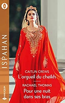 L'orgueil du cheikh - Pour une nuit dans ses bras (Ispahan) de Caitlin Crews& Rachael Thomas