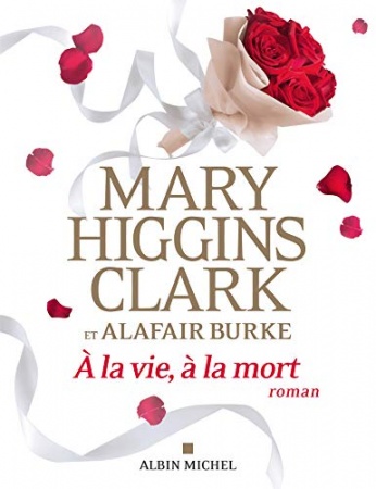 A la vie, à la mort de Mary Higgins Clark & Alafair Burke