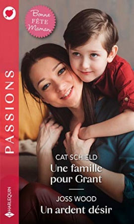 Une famille pour Grant - Un ardent désir (Passions) de Cat Schield & Joss Wood