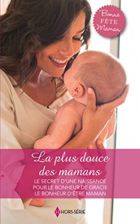 La plus douce des mamans : Le secret d'une naissance - Pour le bonheur de Gracie - Le bonheur d'être maman de Elizabeth Bevarly& Patricia Thayer  &  Linda Goodnight