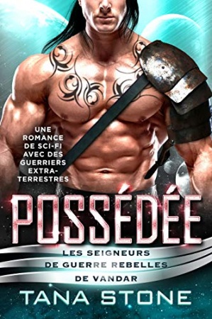 Possédée: Une romance de science-fiction avec des guerriers extra-terrestres (Les Seigneurs de guerre rebelles de Vandar t. 1) de  Tana Stone