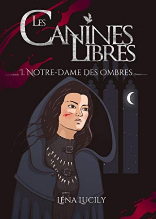 Notre-Dame des Ombres: Les Canines Libres, tome 1 (fantasy urbaine) de Léna Lucily