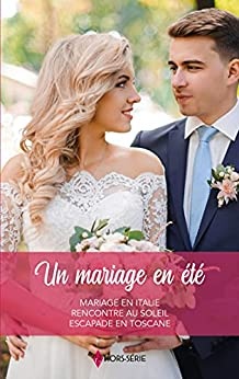 Un mariage en été : Mariage en Italie - Rencontre au soleil - Escapade en Toscane de Rebecca Winters & Jessica Hart & Kay Thorpe
