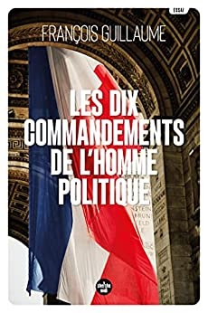 Les Dix Commandements de l'homme politique de  François GUILLAUME