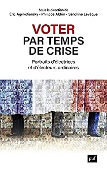 Voter par temps de crise: Portraits d'électeurs ordinaires de Éric Agrikoliansky et  Philippe Aldrin et Sandrine Lévêque