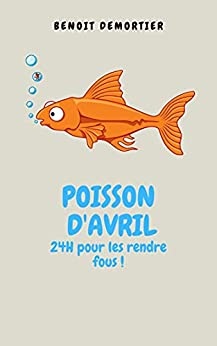 Poisson d'avril: 24H pour les rendre fous ! de Benoit Demortier