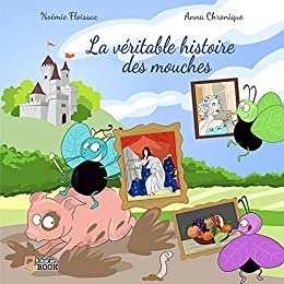 La véritable Histoire des mouches de Noémie Floissac et Anna Chronique