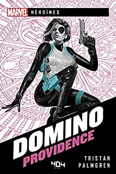 Marvel Héroïnes - Domino - Providence - Roman super-héros - Officiel - Dès 14 ans et adulte - 404 éditions  de Tristan PALMGREN et Laurent LAGET