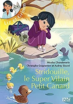 Liz et Grimm - tome 02 : Stridouille, le super vilain petit canard de  Christophe GUIGNEMENT et Audrey SIOURD