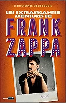 Les extravagantes aventures de Franck Zappa - Acte 3 de Christophe Delbrouck