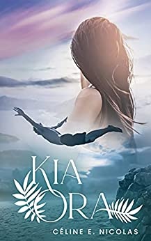 Kia ora: Une romance passionnante en Nouvelle-Zélande de Céline E. NICOLAS