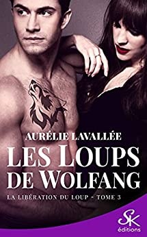 La libération du loup: Les loups de Wolfang, T3 de Aurélie Lavallée