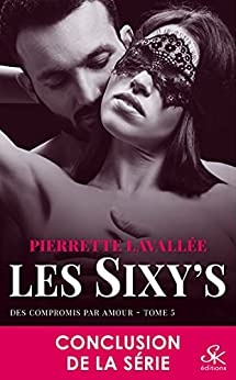 Des compromis par amour: Les Sixy's, T5 de Pierrette Lavallée