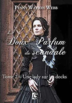 Le doux parfum du scandale, Une lady sur les docks Tome 2 de Penny Watson-Webb
