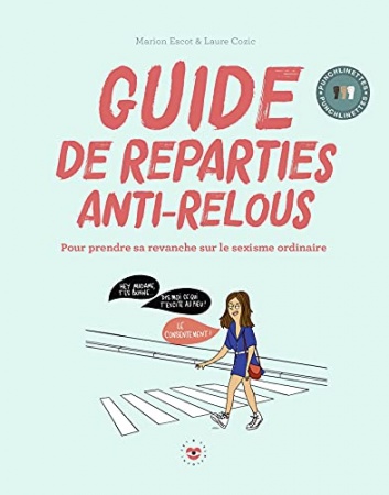 Guide de répartie anti-relous : Pour prendre sa revanche sur le sexisme ordinaire de Marion ESCOT et Laure Cozic