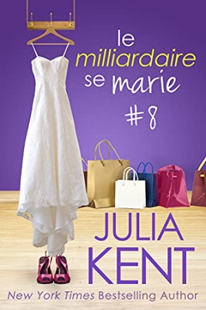 Le Milliardaire se marie (Un milliardaire sinon rien, tome 8) de 	 Julia Kent